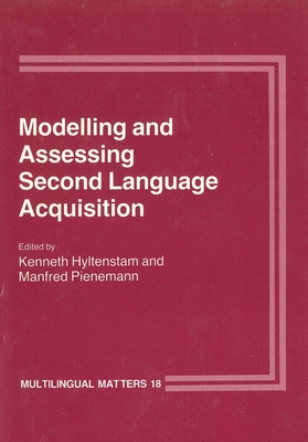 Modelling and Assessing Second Language Acquisition - Hyltenstam, Kenneth (Editor), and Pienemann, Manfred, Professor (Editor)