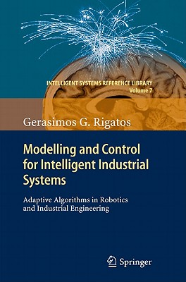 Modelling and Control for Intelligent Industrial Systems: Adaptive Algorithms in Robotics and Industrial Engineering - Rigatos, Gerasimos