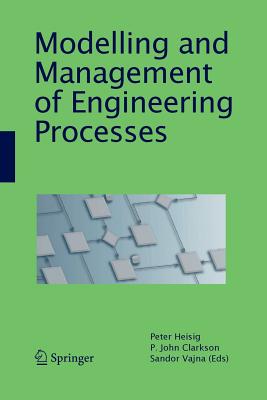 Modelling and Management of Engineering Processes - Heisig, Peter (Editor), and Clarkson, P John (Editor), and Vajna, Sandor (Editor)