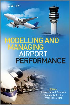Modelling and Managing Airport Performance - Zografos, Konstantinos (Editor), and Andreatta, Giovanni (Editor), and Odoni, Amedeo (Editor)