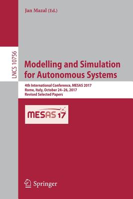 Modelling and Simulation for Autonomous Systems: 4th International Conference, Mesas 2017, Rome, Italy, October 24-26, 2017, Revised Selected Papers - Mazal, Jan (Editor)