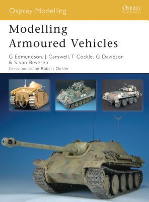 Modelling Armoured Vehicles - Edmundson, Gary, and Oehler, Robert (Editor), and Beveren, Steve Van