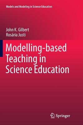 Modelling-Based Teaching in Science Education - Gilbert, John K, and Justi, Ros�ria