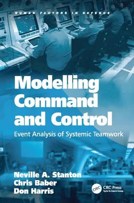 Modelling Command and Control: Event Analysis of Systemic Teamwork - Stanton, Neville A., and Baber, Chris