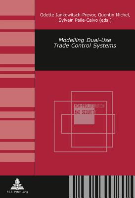 Modelling Dual-Use Trade Control Systems - Brunet, S�bastien (Series edited by), and Michel, Quentin, and Jankowitsch-Prevor, Odette