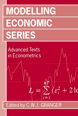 Modelling Economic Series: Readings in Econometric Methodology - Granger, C W J (Editor)