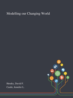 Modelling Our Changing World - Hendry, David F, and Castle, Jennifer L