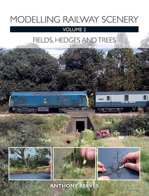 Modelling Railway Scenery Volume 2: Fields, Hedges and Trees - Reeves, Anthony