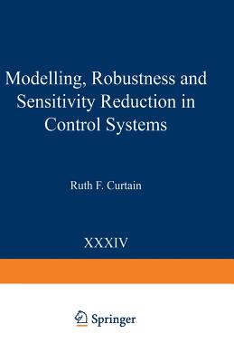 Modelling, Robustness and Sensitivity Reduction in Control Systems - Curtain, Ruth F. (Editor)