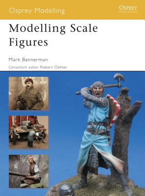 Modelling Scale Figures - Bannerman, Mark, and Oehler, Robert (Editor)