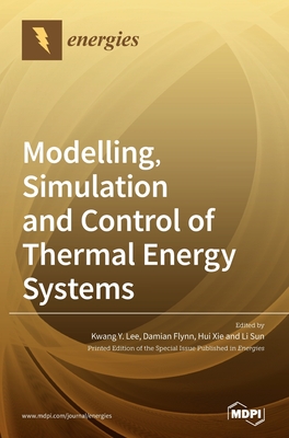Modelling, Simulation and Control of Thermal Energy Systems - Lee, Kwang y (Guest editor), and Flynn, Damian (Guest editor), and Xie, Hui (Guest editor)