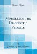 Modelling the Diagnostic Process (Classic Reprint)
