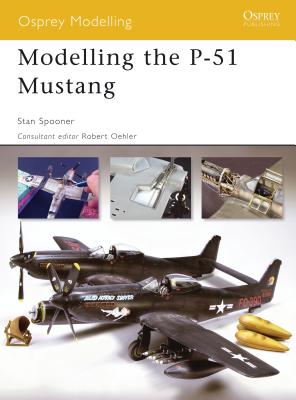 Modelling the P-51 Mustang - Spooner, Stan, and Oehler, Robert (Editor)