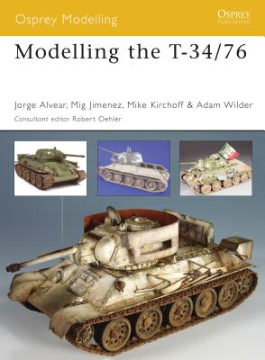 Modelling the T-34/76 - Alvear, Jorge, and Oehler, Robert (Editor), and Jimenez, Mig