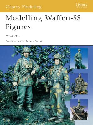 Modelling Waffen-SS Figures - Tan, Calvin, and Oehler, Robert (Editor)