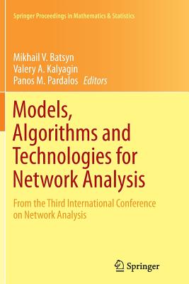 Models, Algorithms and Technologies for Network Analysis: From the Third International Conference on Network Analysis - Batsyn, Mikhail V (Editor), and Kalyagin, Valery A (Editor), and Pardalos, Panos M (Editor)