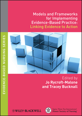Models and Frameworks for Implementing Evidence-Based Practice: Linking Evidence to Action - Rycroft-Malone, Jo (Editor), and Bucknall, Tracey (Editor)