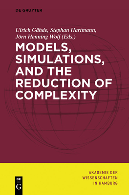 Models, Simulations, and the Reduction of Complexity - G�hde, Ulrich (Editor), and Hartmann, Stephan (Editor), and Wolf, J�rn Henning (Editor)