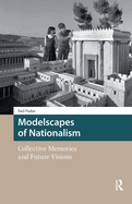 Modelscapes of Nationalism: Collective Memories and Future Visions