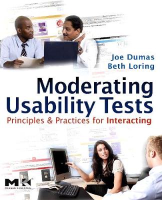 Moderating Usability Tests: Principles and Practices for Interacting - Dumas, Joseph S, and Loring, Beth A