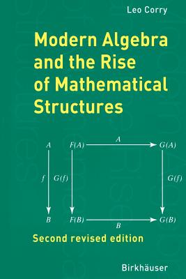 Modern Algebra and the Rise of Mathematical Structures - Corry, Leo