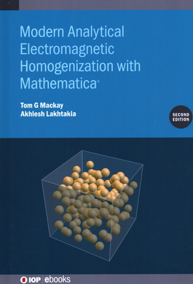 Modern Analytical Electromagnetic Homogenization with Mathematica (Second Edition) - Mackay, Tom G., Dr., and Lakhtakia, Akhlesh, Professor