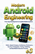 Modern Android Engineering: From App Development to Scalable Mobile Systems; Kotlin, Jetpack Compose, Architecture, Performance, Security, AI Integration, Testing, Publishing, Real-World Production Practices