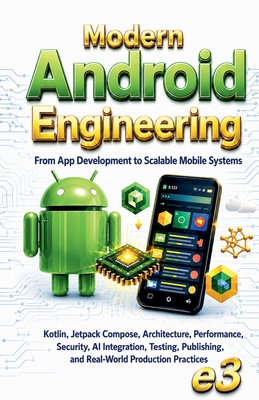 Modern Android Engineering: From App Development to Scalable Mobile Systems; Kotlin, Jetpack Compose, Architecture, Performance, Security, AI Integration, Testing, Publishing, Real-World Production Practices - E3