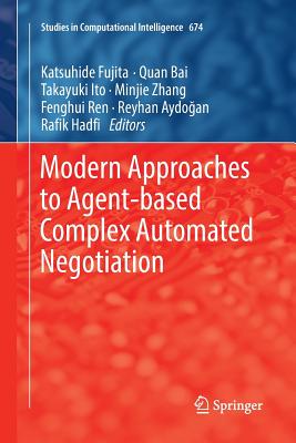 Modern Approaches to Agent-Based Complex Automated Negotiation - Fujita, Katsuhide (Editor), and Bai, Quan (Editor), and Ito, Takayuki (Editor)