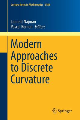 Modern Approaches to Discrete Curvature - Najman, Laurent (Editor), and Romon, Pascal (Editor)