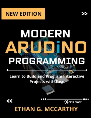 Modern Arduino Programming: Learn to Build and Program Interactive Projects with Ease - McCarthy, Ethan G