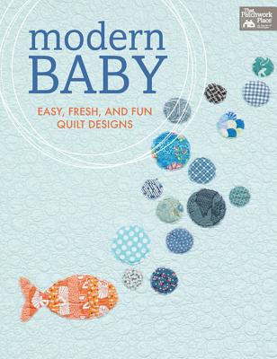 Modern Baby: Easy, Fresh, and Fun Quilt Designs - That Patchwork Place
