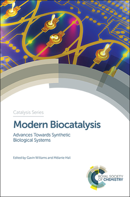 Modern Biocatalysis: Advances Towards Synthetic Biological Systems - Williams, Gavin (Editor), and Hall, M�lanie (Editor)