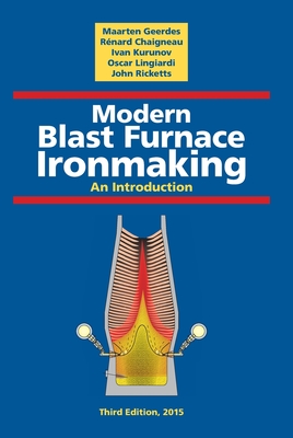 Modern Blast Furnace Ironmaking: An Introduction (Third Edition, 2015) - Geerdes, M, and Chaigneau, R, and Kurunov, I