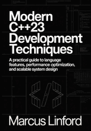 Modern C++23 Development Techniques: A Practical Guide to Language Features, Performance Optimization, and Scalable System Design
