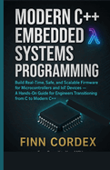 Modern C++ Embedded Systems Programming: Build Real-Time, Safe, and Scalable Firmware for Microcontrollers and Iot Devices - A Hands-On Guide for Engineers Transitioning from C to Modern C++