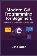 Modern C# Programming for Beginners: Featuring C# 14, .NET, and JetBrains Rider