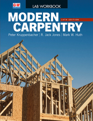 Modern Carpentry Lab Workbook - Kruppenbacher, Peter, and Jones, R Jack, and Huth, Mark W