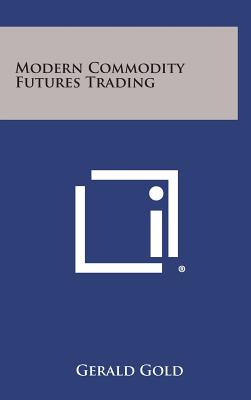 Modern Commodity Futures Trading - Gold, Gerald