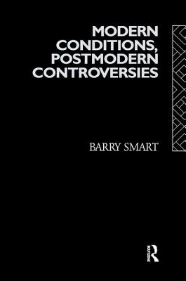 Modern Conditions, Postmodern Controversies - Smart, Barry, Professor
