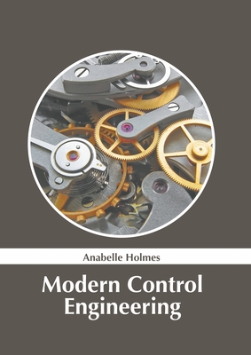 Modern Control Engineering - Holmes, Anabelle (Editor)