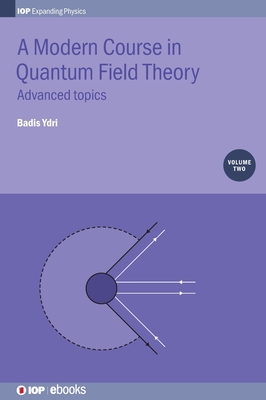 Modern Course in Quantum Field Theory: Advanced Topics - Ydri, Badis, Prof.