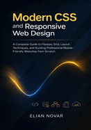 Modern CSS and Responsive Web Design: A Complete Guide to Flexbox, Grid, Layout Techniques, and Building Professional Mobile-Friendly Websites from Scratch