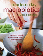 Modern-Day Macrobiotics: Transform Your Diet and Feed Your Mind, Body and Spirit
