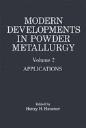 Modern Developments in Powder Metallurgy: Volume 2 Applications