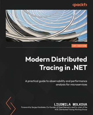 Modern Distributed Tracing in .NET: A practical guide to observability and performance analysis for microservices - Molkova, Liudmila