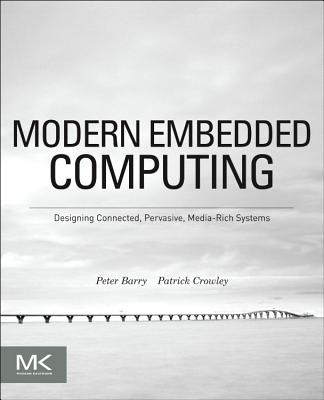 Modern Embedded Computing: Designing Connected, Pervasive, Media-Rich Systems - Barry, Peter, and Crowley, Patrick, Col.