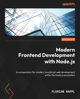 Modern Frontend Development with Node.js: A compendium for modern JavaScript web development within the Node.js ecosystem - Rappl, Florian