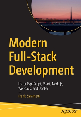 Modern Full-Stack Development: Using Typescript, React, Node.Js, Webpack, and Docker - Zammetti, Frank