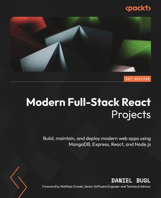 Modern Full-Stack React Projects: Build, maintain, and deploy modern web apps using MongoDB, Express, React, and Node.js - Bugl, Daniel, and Zronek, Matthias